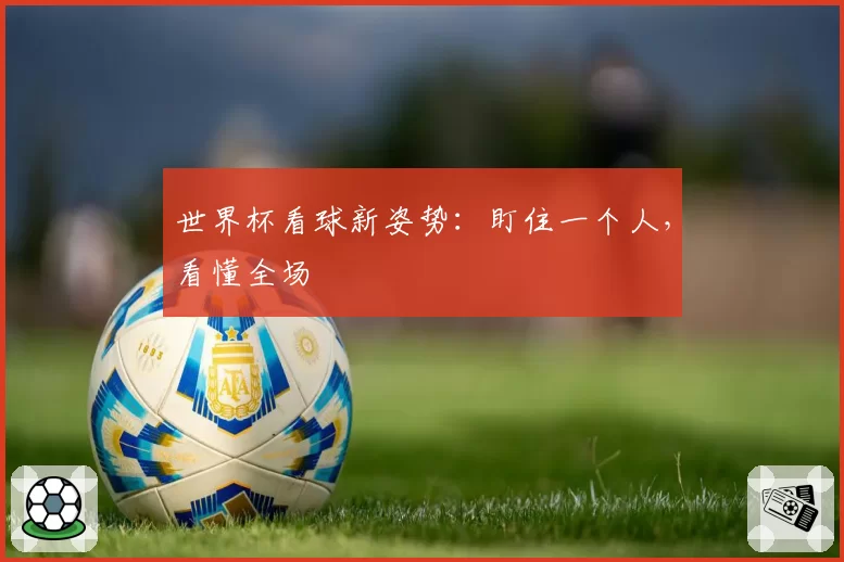 世界杯看球新姿势:盯住一个人,看懂全场