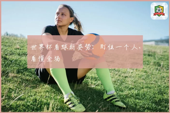 世界杯看球新姿势：盯住一个人，看懂全场