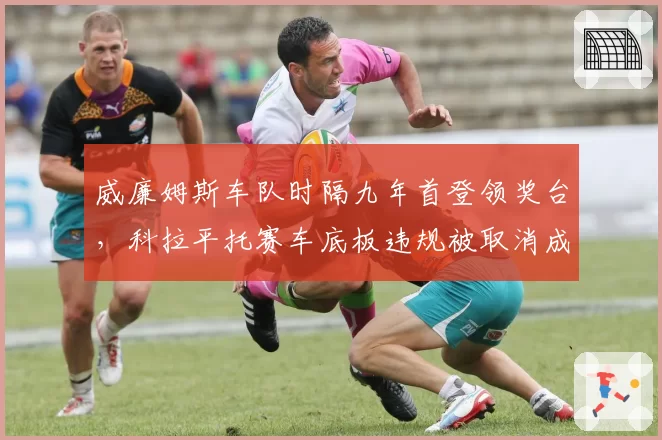 威廉姆斯车队时隔九年首登领奖台，科拉平托赛车底板违规被取消成绩引发轩然大波